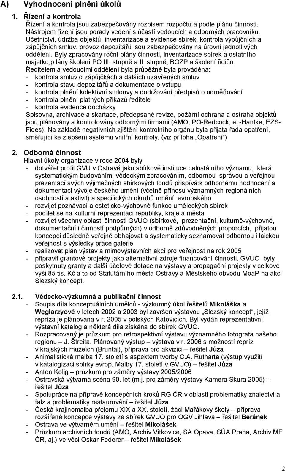 Účetnictví, údržba objektů, inventarizace a evidence sbírek, kontrola výpůjčních a zápůjčních smluv, provoz depozitářů jsou zabezpečovány na úrovni jednotlivých oddělení.