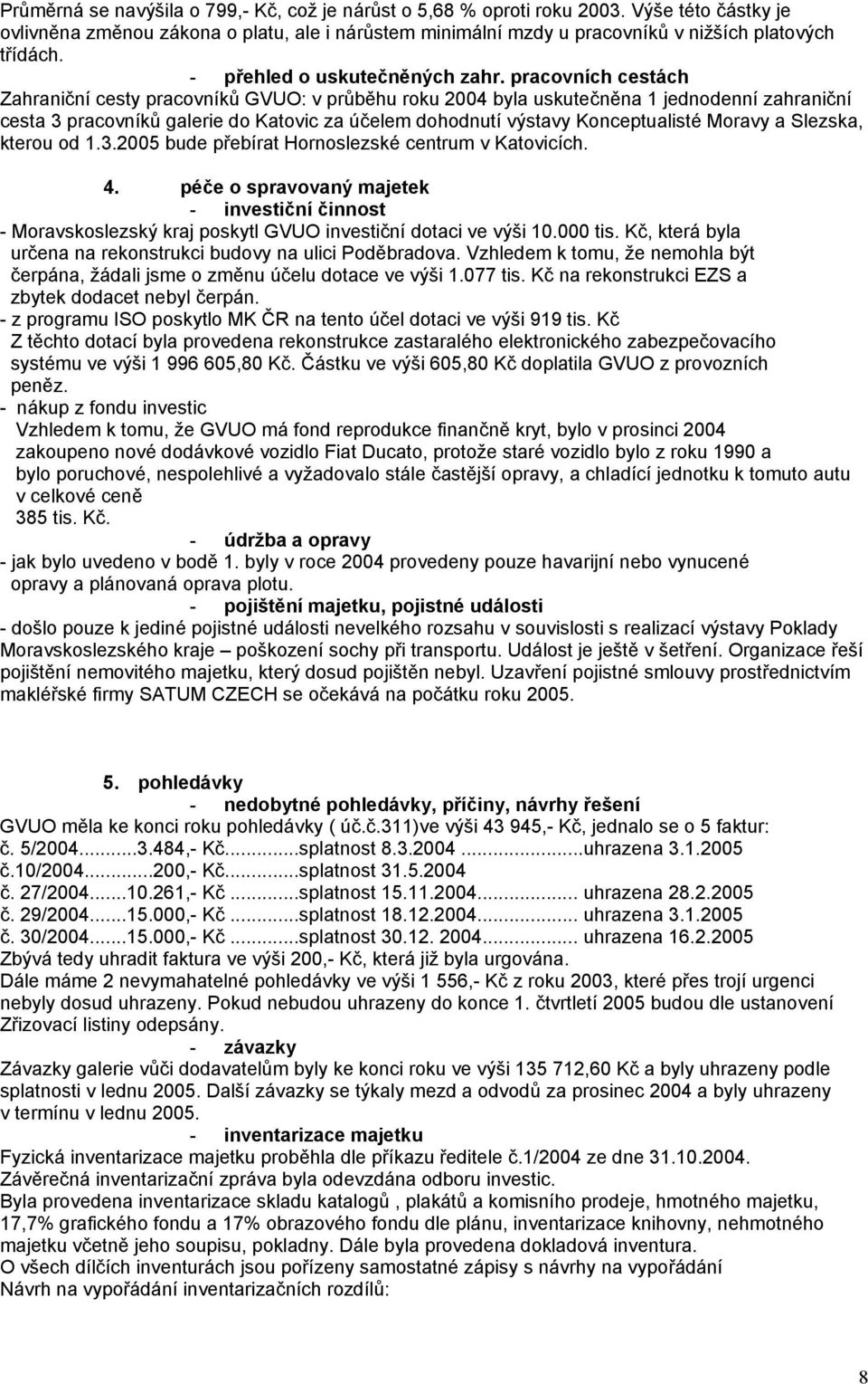 pracovních cestách Zahraniční cesty pracovníků GVUO: v průběhu roku 2004 byla uskutečněna 1 jednodenní zahraniční cesta 3 pracovníků galerie do Katovic za účelem dohodnutí výstavy Konceptualisté