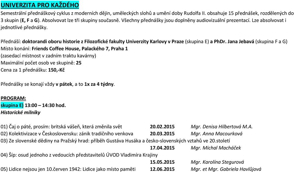 Přednáší: doktorandi oboru historie z Filozofické fakulty Univerzity Karlovy v Praze (skupina E) a PhDr.