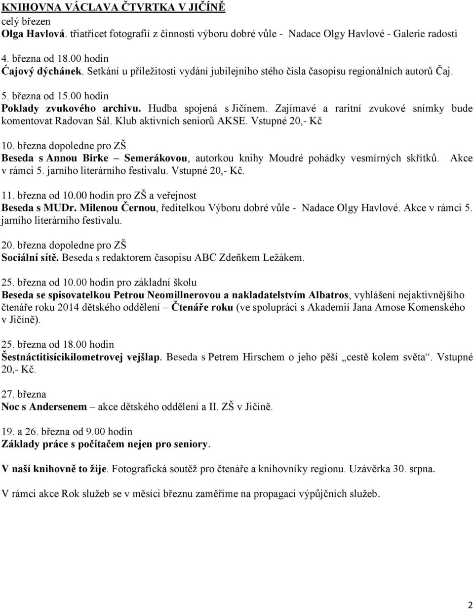 Zajímavé a raritní zvukové snímky bude komentovat Radovan Sál. Klub aktivních seniorů AKSE. Vstupné 20,- Kč 10.