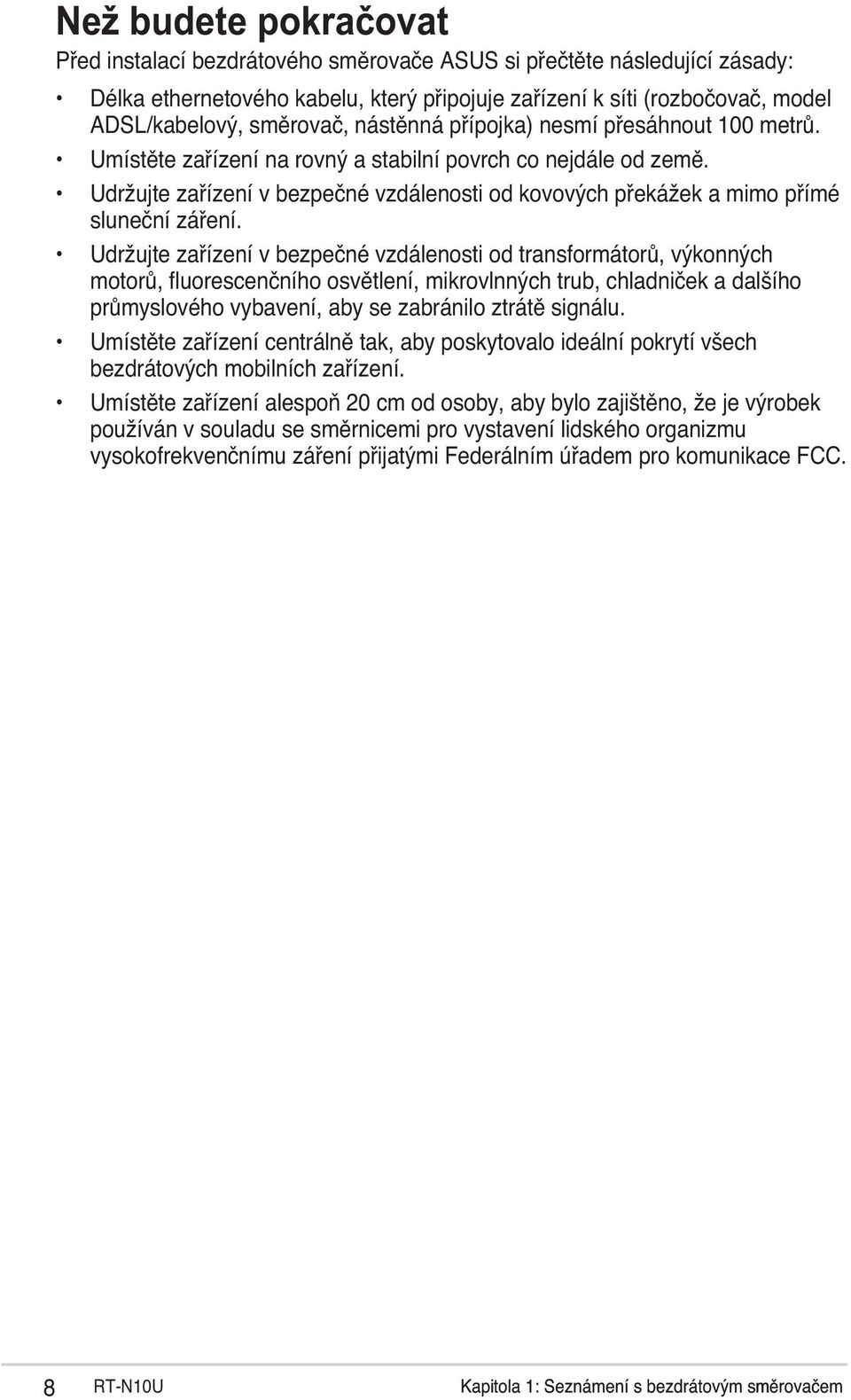 Udržujte zařízení v bezpečné vzdálenosti od transformátorů, výkonných motorů, fluorescenčního osvětlení, mikrovlnných trub, chladniček a dalšího průmyslového vybavení, aby se zabránilo ztrátě signálu.