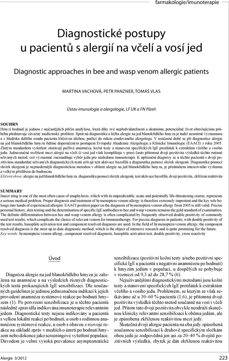 problém. Správná diagnostika a léčba alergie na jed blanokřídlého hmyzu je tudíž nesmírně významnou a z hlediska dalšího osudu pacienta klíčovou úlohou, patřící do rukou erudovaného alergologa.