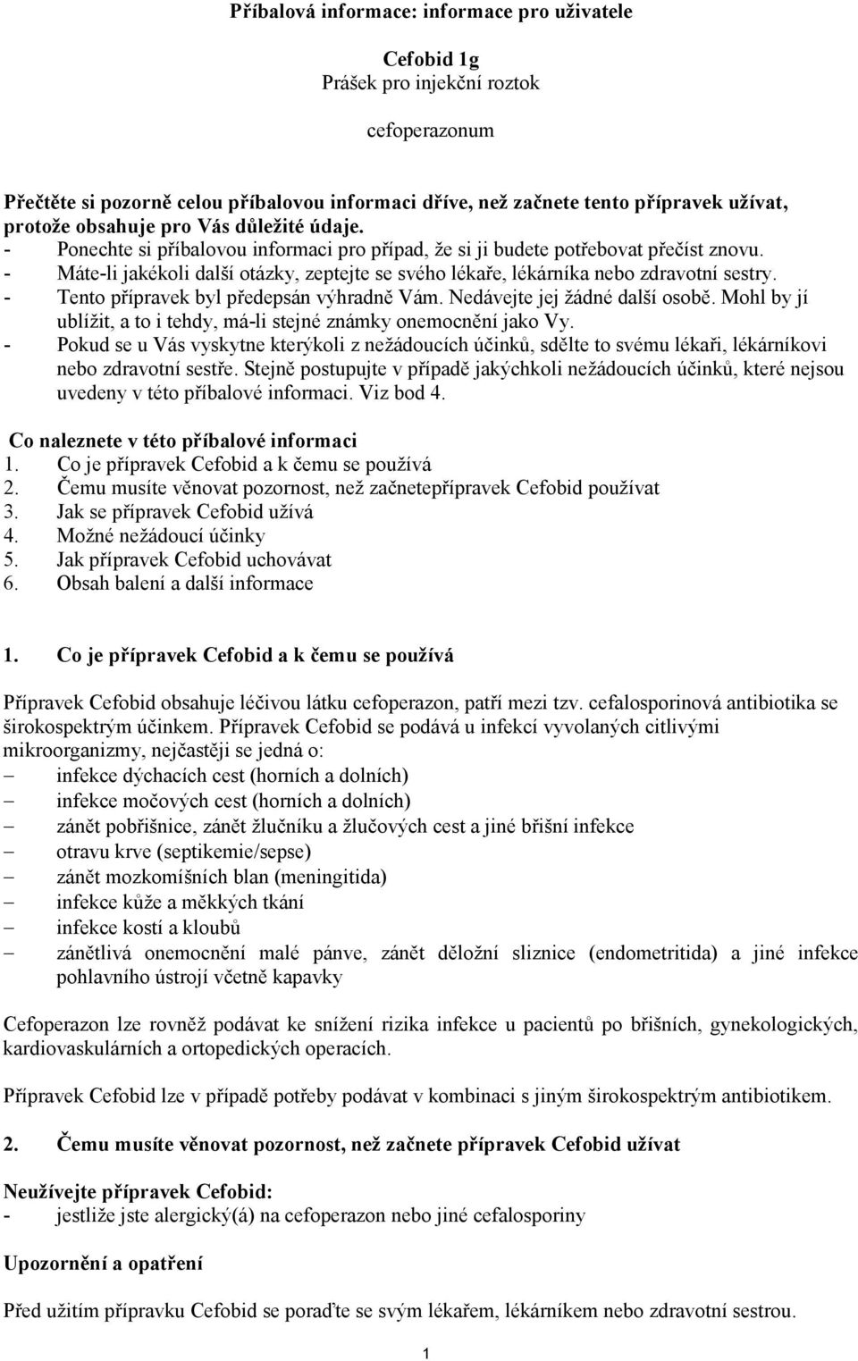 - Máte-li jakékoli další otázky, zeptejte se svého lékaře, lékárníka nebo zdravotní sestry. - Tento přípravek byl předepsán výhradně Vám. Nedávejte jej žádné další osobě.