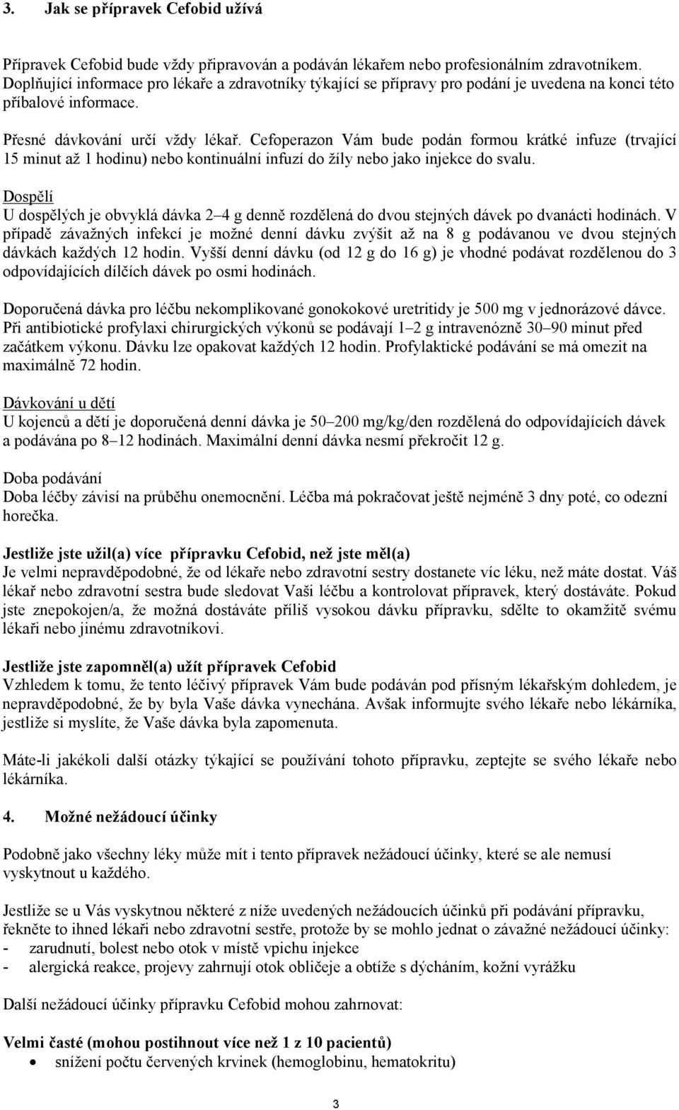 Cefoperazon Vám bude podán formou krátké infuze (trvající 15 minut až 1 hodinu) nebo kontinuální infuzí do žíly nebo jako injekce do svalu.