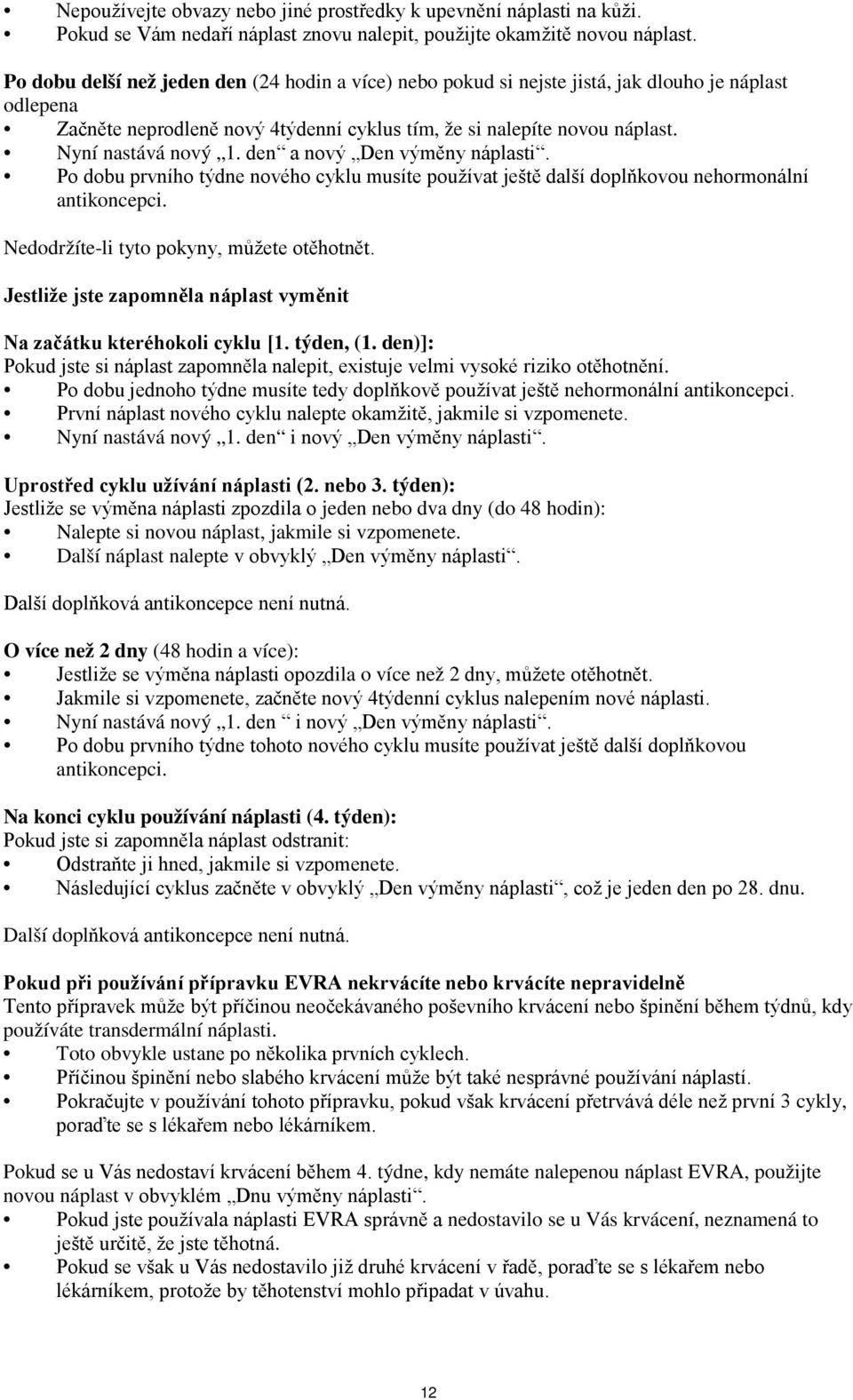 den a nový Den výměny náplasti. Po dobu prvního týdne nového cyklu musíte používat ještě další doplňkovou nehormonální antikoncepci. Nedodržíte-li tyto pokyny, můžete otěhotnět.