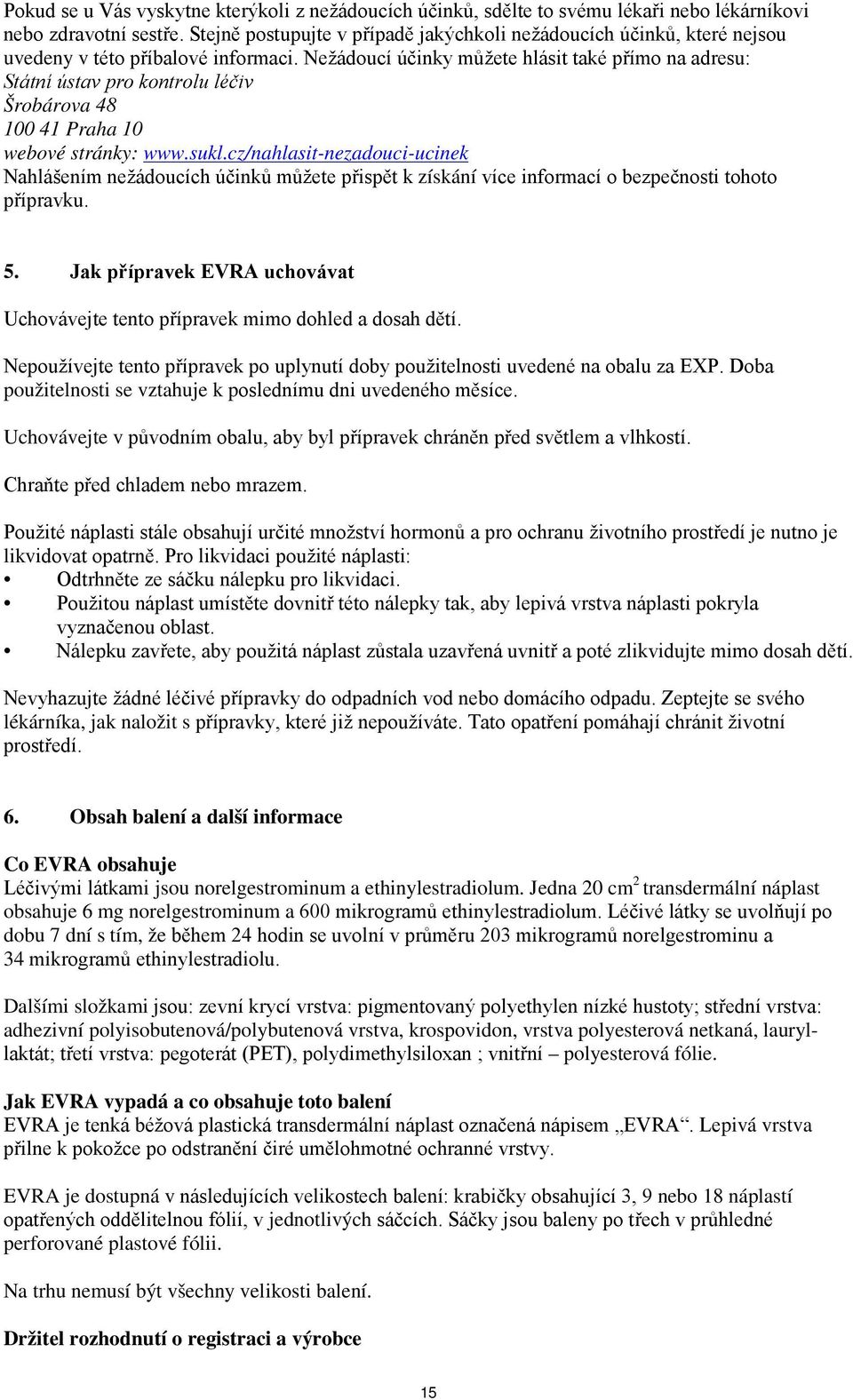 Nežádoucí účinky můžete hlásit také přímo na adresu: Státní ústav pro kontrolu léčiv Šrobárova 48 100 41 Praha 10 webové stránky: www.sukl.