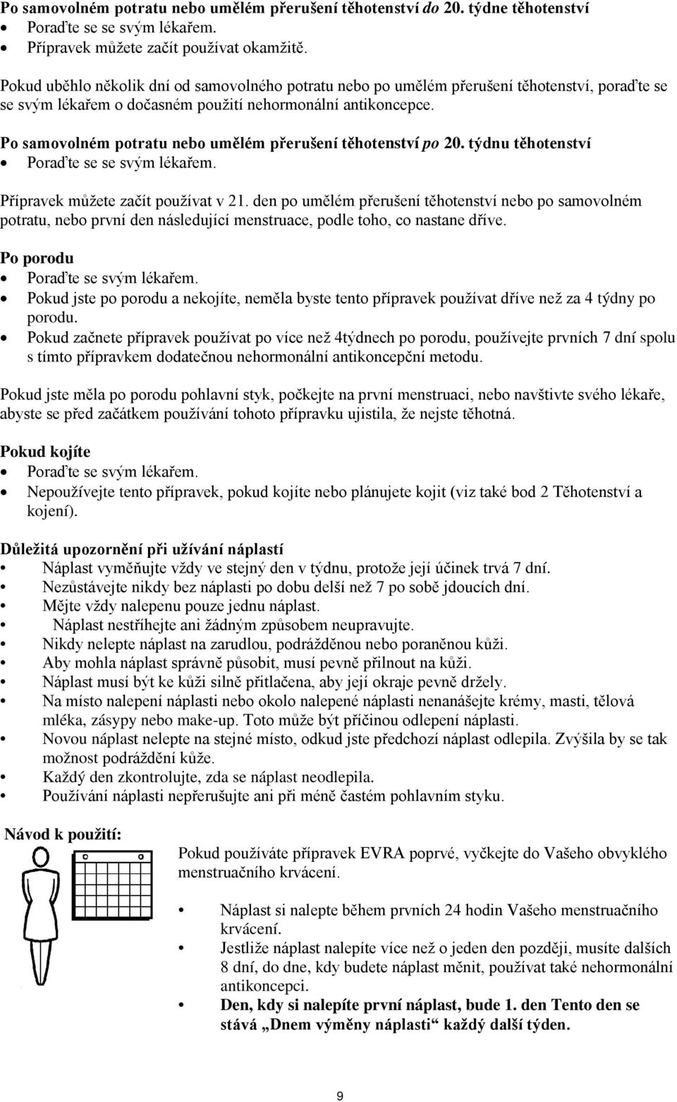 Po samovolném potratu nebo umělém přerušení těhotenství po 20. týdnu těhotenství Poraďte se se svým lékařem. Přípravek můžete začít používat v 21.