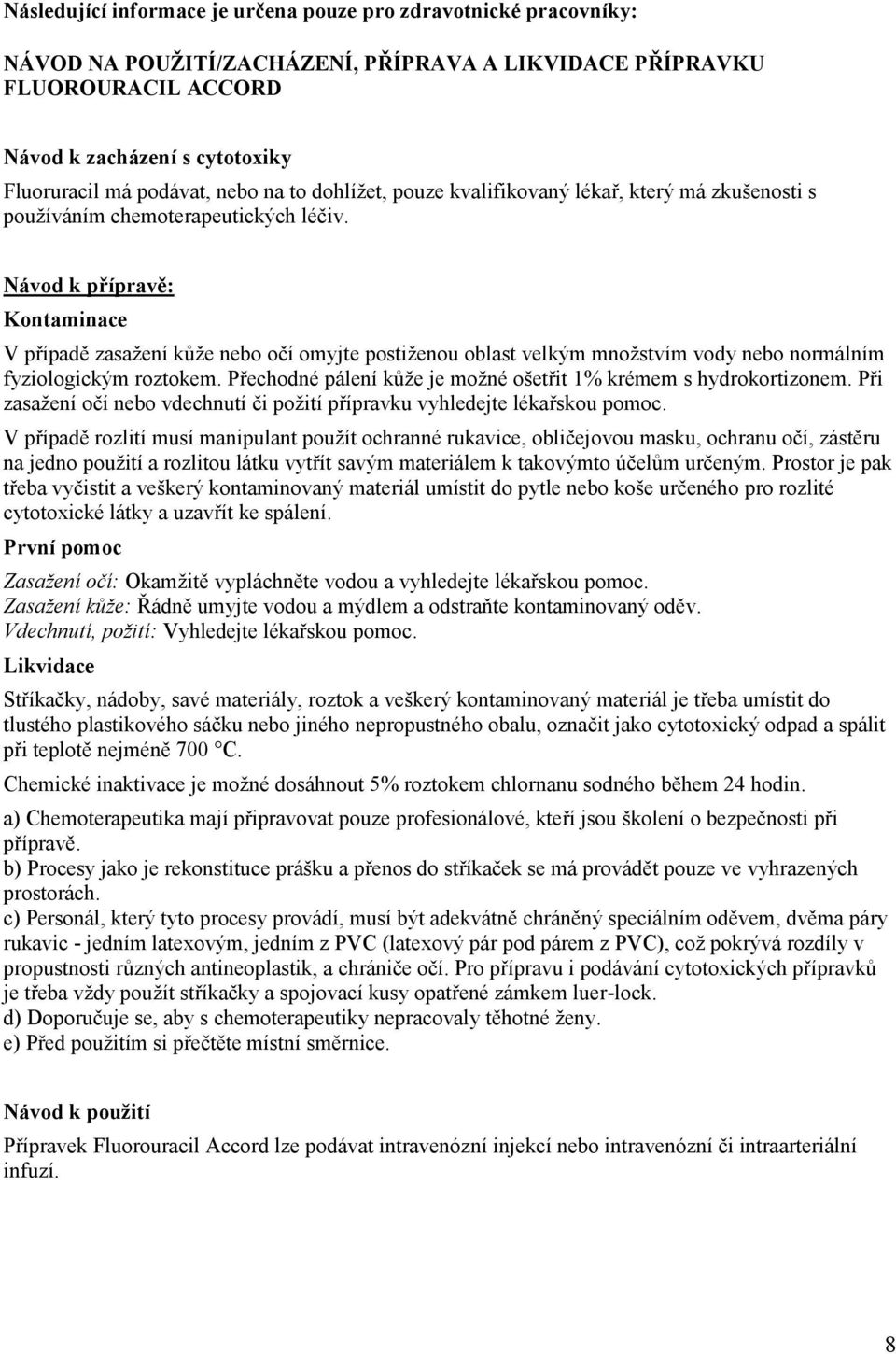 Návod k přípravě: Kontaminace V případě zasažení kůže nebo očí omyjte postiženou oblast velkým množstvím vody nebo normálním fyziologickým roztokem.