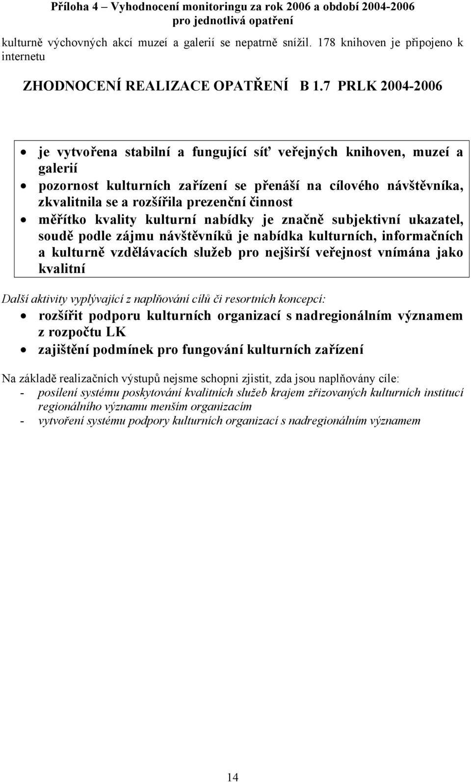 činnost měřítko kvality kulturní nabídky je značně subjektivní ukazatel, soudě podle zájmu návštěvníků je nabídka kulturních, informačních a kulturně vzdělávacích služeb pro nejširší veřejnost