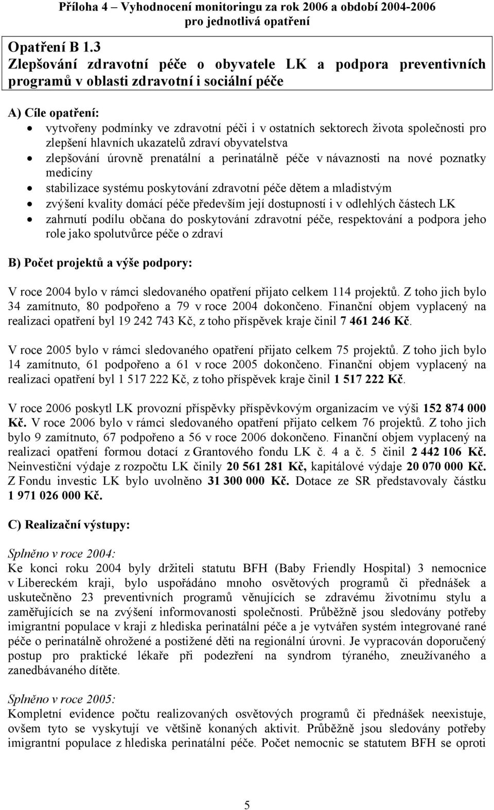 společnosti pro zlepšení hlavních ukazatelů zdraví obyvatelstva zlepšování úrovně prenatální a perinatálně péče v návaznosti na nové poznatky medicíny stabilizace systému poskytování zdravotní péče