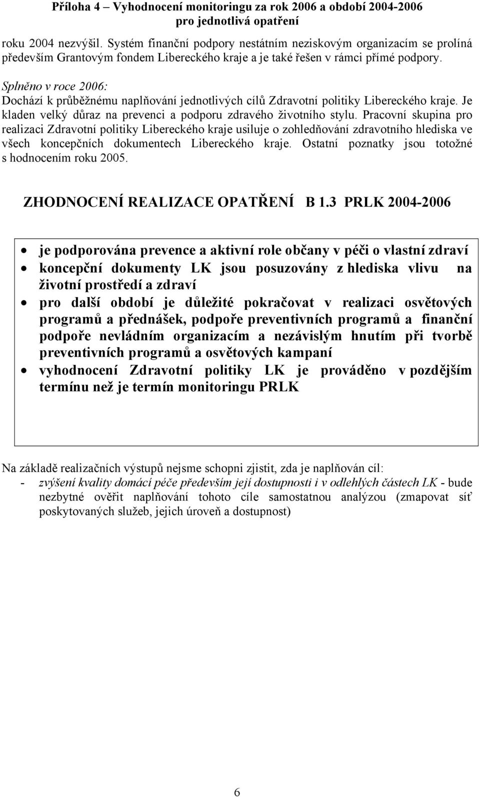 Pracovní skupina pro realizaci Zdravotní politiky Libereckého kraje usiluje o zohledňování zdravotního hlediska ve všech koncepčních dokumentech Libereckého kraje.