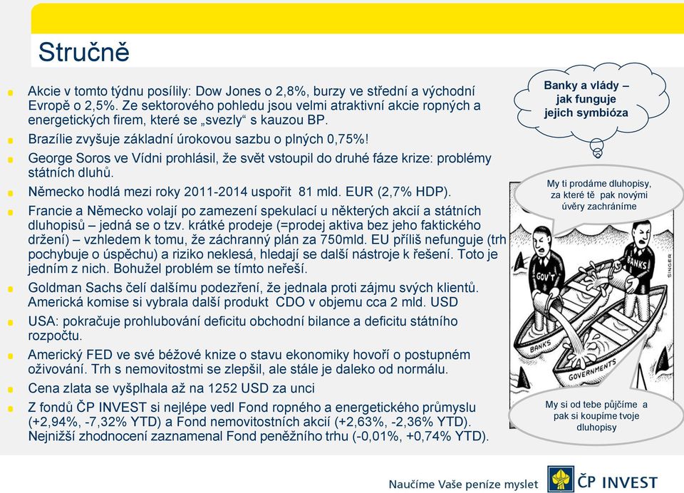 George Soros ve Vídni prohlásil, že svět vstoupil do druhé fáze krize: problémy státních dluhů. Německo hodlá mezi roky 2011-2014 uspořit 81 mld. EUR (2,7% HDP).