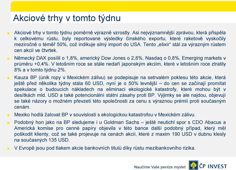 Tento elixír stál za výrazným růstem cen akcií ve čtvrtek. Německý DAX posílil o 1,8%, americký Dow Jones o 2,8%, Nasdaq o 0,8%, Emerging markets v průměru +0,4%.