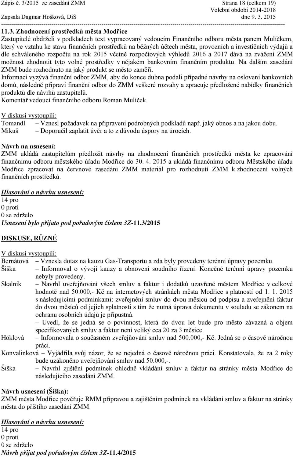 Zhodnocení prostředků města Modřice Zastupitelé obdrželi v podkladech text vypracovaný vedoucím Finančního odboru města panem Mulíčkem, který ve vztahu ke stavu finančních prostředků na běžných