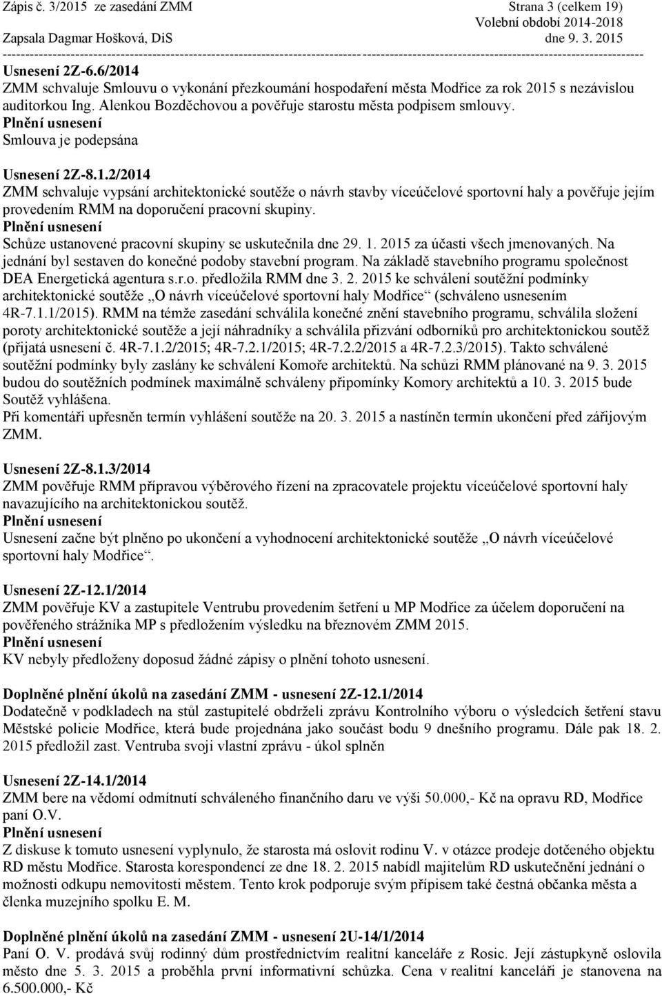 2/2014 ZMM schvaluje vypsání architektonické soutěže o návrh stavby víceúčelové sportovní haly a pověřuje jejím provedením RMM na doporučení pracovní skupiny.