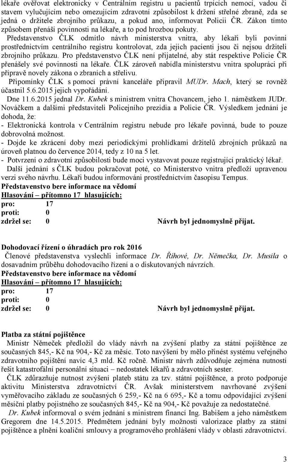 Představenstvo ČLK odmítlo návrh ministerstva vnitra, aby lékaři byli povinni prostřednictvím centrálního registru kontrolovat, zda jejich pacienti jsou či nejsou držiteli zbrojního průkazu.