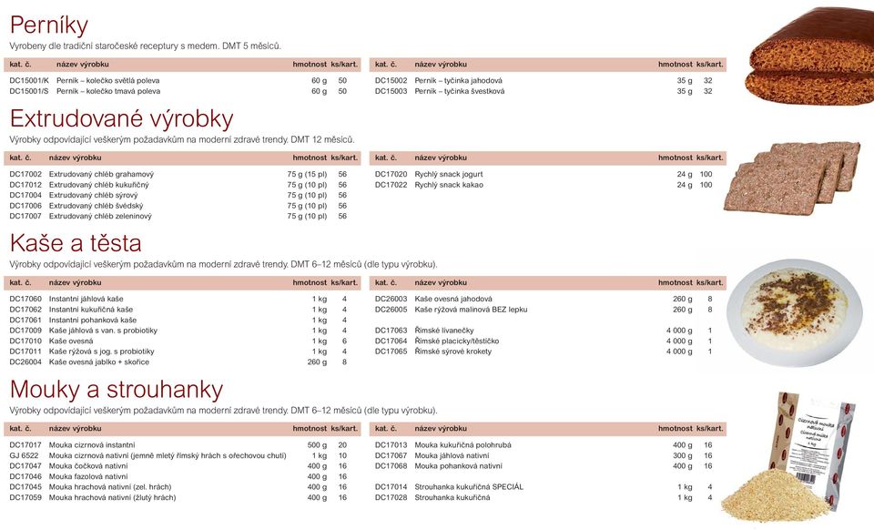 DC15001/K Perník kolečko světlá poleva 60 g 50 DC15001/S Perník kolečko tmavá poleva 60 g 50 Extrudované výrobky Výrobky odpovídající veškerým požadavkům na moderní zdravé trendy. DMT 12 měsíců.