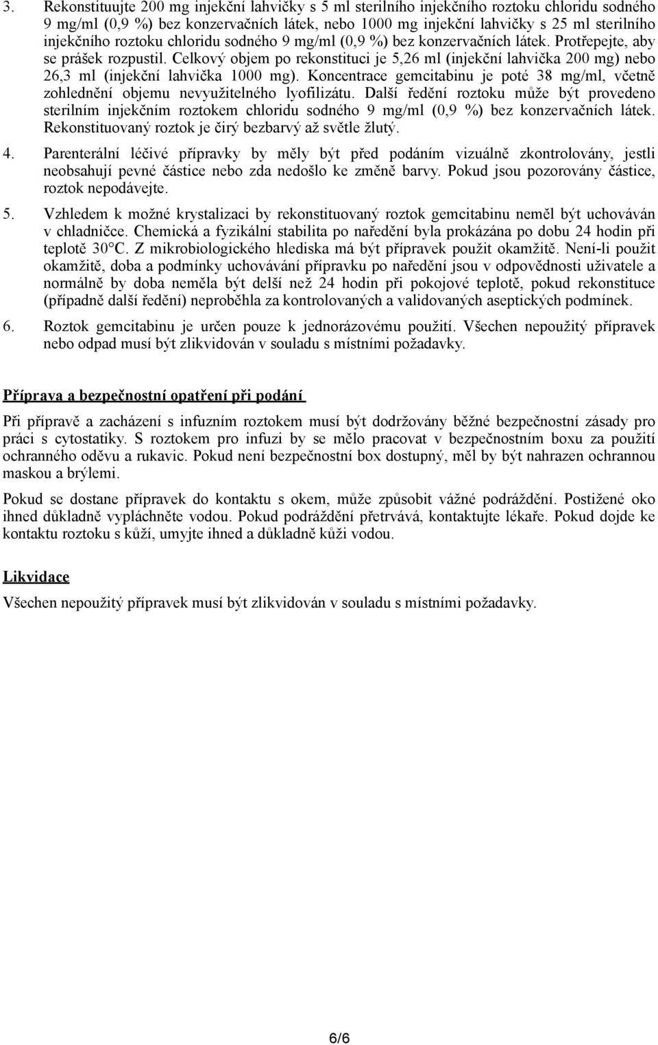 Celkový objem po rekonstituci je 5,26 ml (injekční lahvička 200 mg) nebo 26,3 ml (injekční lahvička 1000 mg).