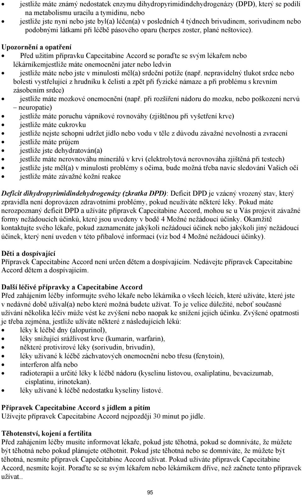 Upozornění a opatření Před užitím přípravku Capecitabine Accord se poraďte se svým lékařem nebo lékárníkemjestliže máte onemocnění jater nebo ledvin jestliže máte nebo jste v minulosti měl(a) srdeční