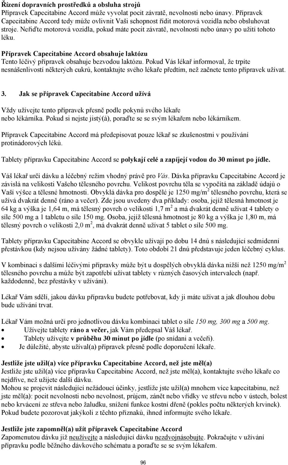 Neřiďte motorová vozidla, pokud máte pocit závratě, nevolnosti nebo únavy po užití tohoto léku. Přípravek Capecitabine Accord obsahuje laktózu Tento léčivý přípravek obsahuje bezvodou laktózu.