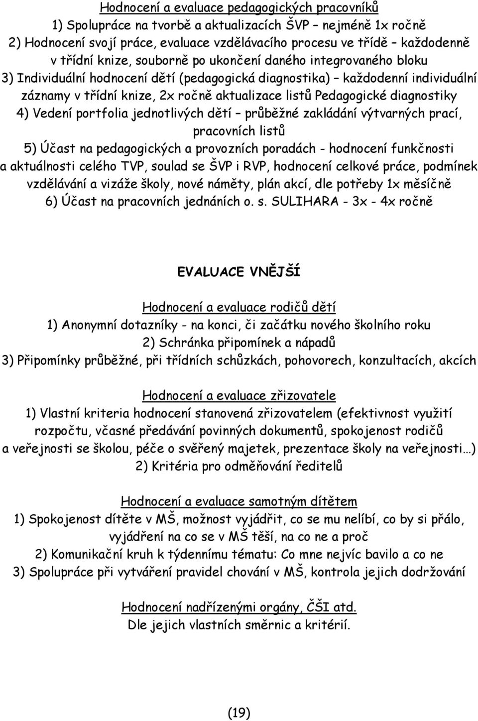 diagnostiky 4) Vedení portfolia jednotlivých dětí průběžné zakládání výtvarných prací, pracovních listů 5) Účast na pedagogických a provozních poradách - hodnocení funkčnosti a aktuálnosti celého