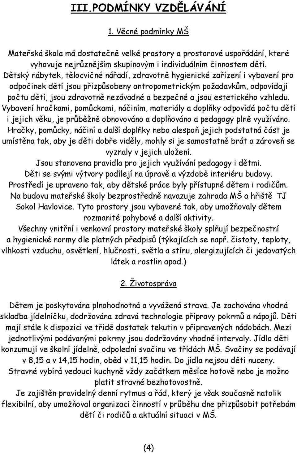 bezpečné a jsou estetického vzhledu. Vybavení hračkami, pomůckami, náčiním, materiály a doplňky odpovídá počtu dětí i jejich věku, je průběžně obnovováno a doplňováno a pedagogy plně využíváno.