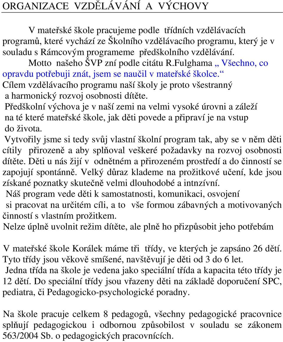 Cílem vzdělávacího programu naší školy je proto všestranný a harmonický rozvoj osobnosti dítěte.