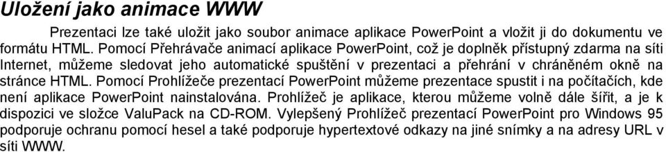 na stránce HTML. Pomocí Prohlížeče prezentací PowerPoint můžeme prezentace spustit i na počítačích, kde není aplikace PowerPoint nainstalována.