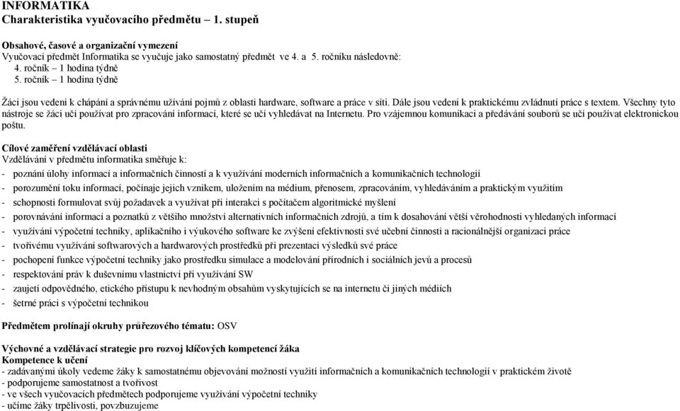 Dále jsou vedeni k praktickému zvládnutí práce s textem. Všechny tyto nástroje se žáci učí používat pro zpracování informací, které se učí vyhledávat na Internetu.