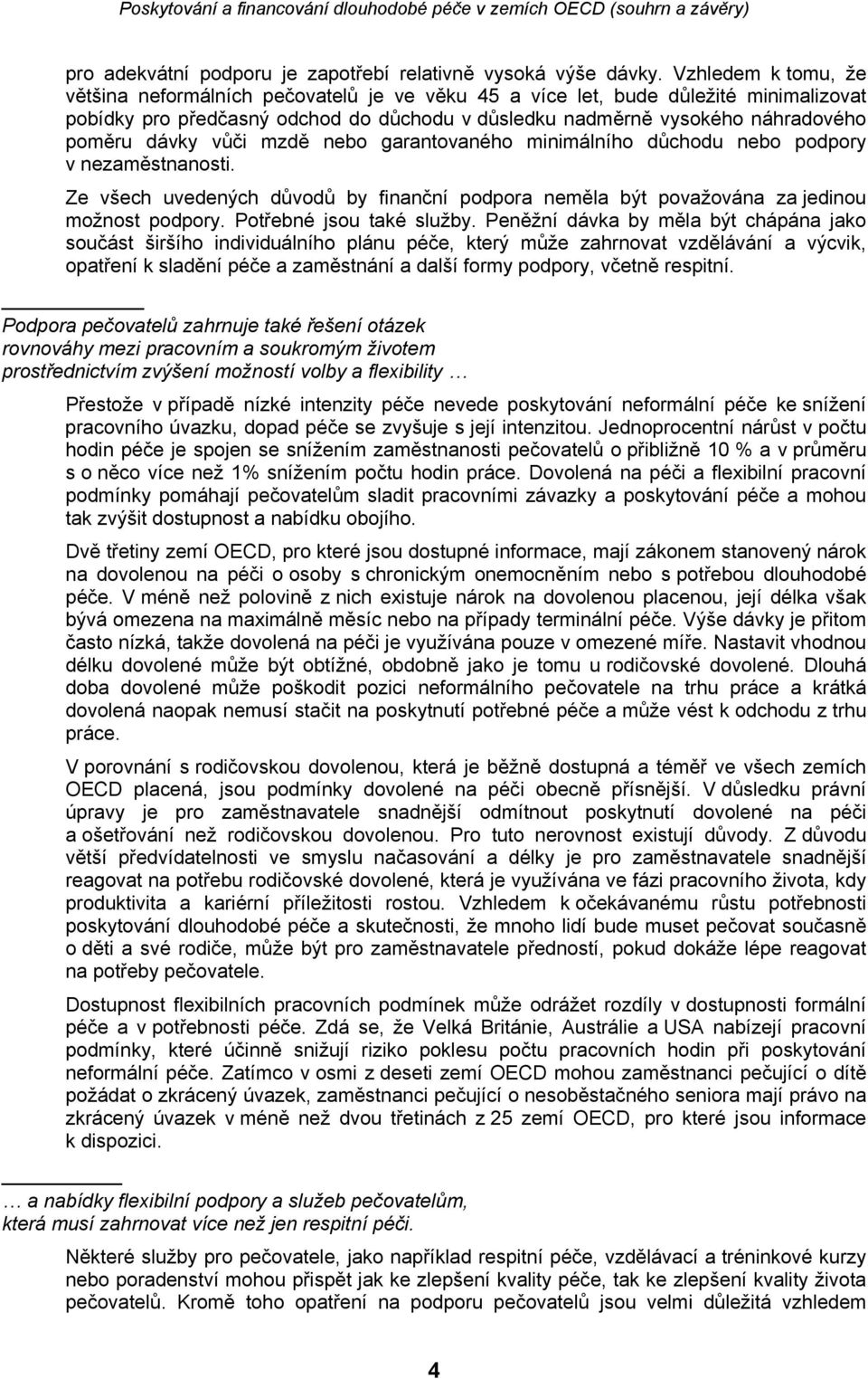 vůči mzdě nebo garantovaného minimálního důchodu nebo podpory v nezaměstnanosti. Ze všech uvedených důvodů by finanční podpora neměla být považována za jedinou možnost podpory.