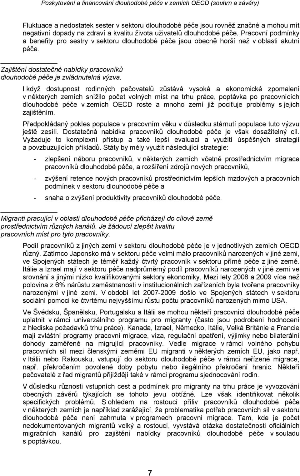 I když dostupnost rodinných pečovatelů zůstává vysoká a ekonomické zpomalení v některých zemích snížilo počet volných míst na trhu práce, poptávka po pracovnících dlouhodobé péče v zemích OECD roste