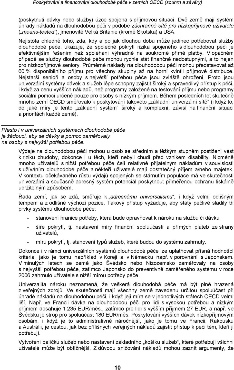 Nejistota ohledně toho, zda, kdy a po jak dlouhou dobu může jedinec potřebovat služby dlouhodobé péče, ukazuje, že společné pokrytí rizika spojeného s dlouhodobou péčí je efektivnějším řešením než