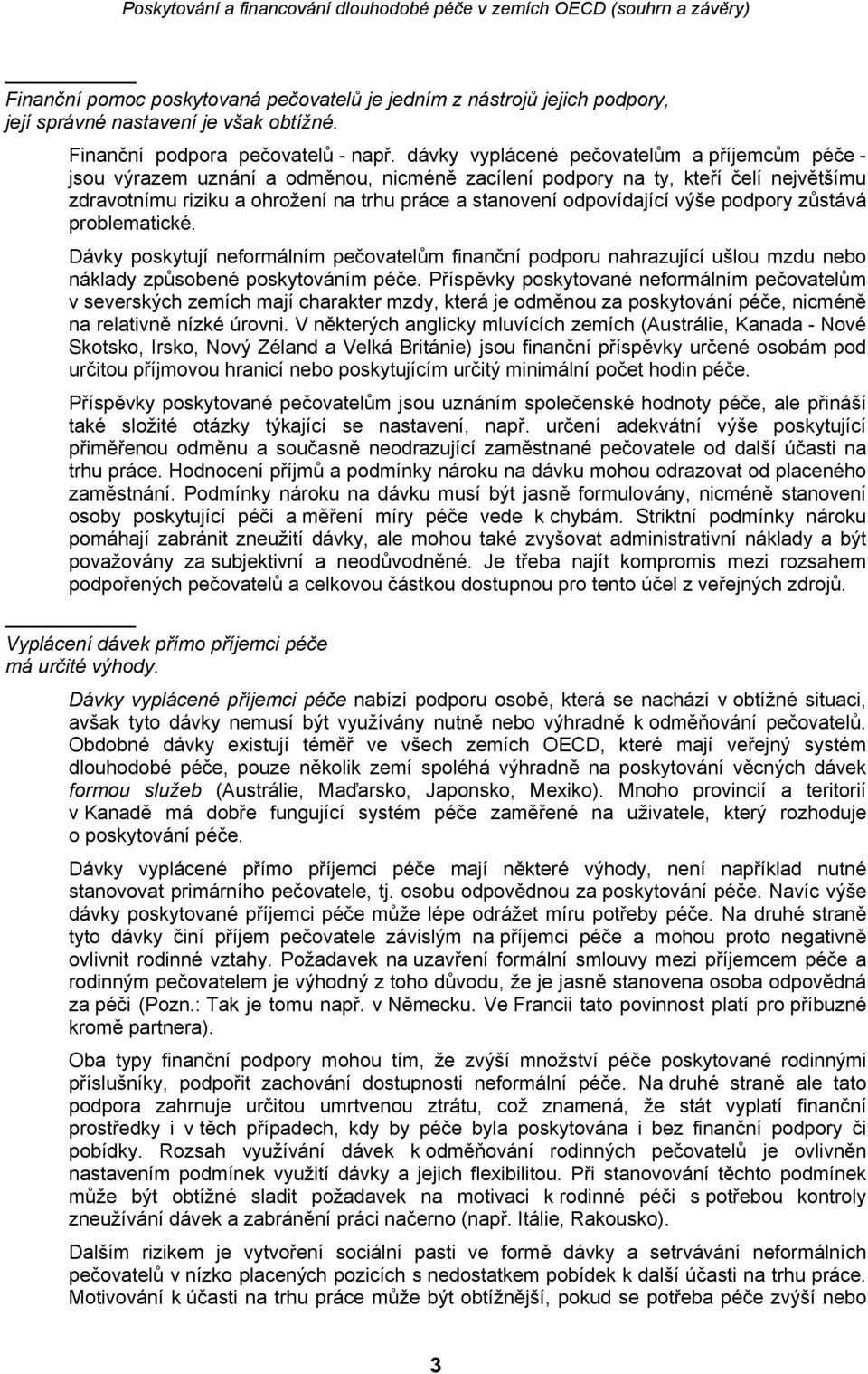 odpovídající výše podpory zůstává problematické. Dávky poskytují neformálním pečovatelům finanční podporu nahrazující ušlou mzdu nebo náklady způsobené poskytováním péče.