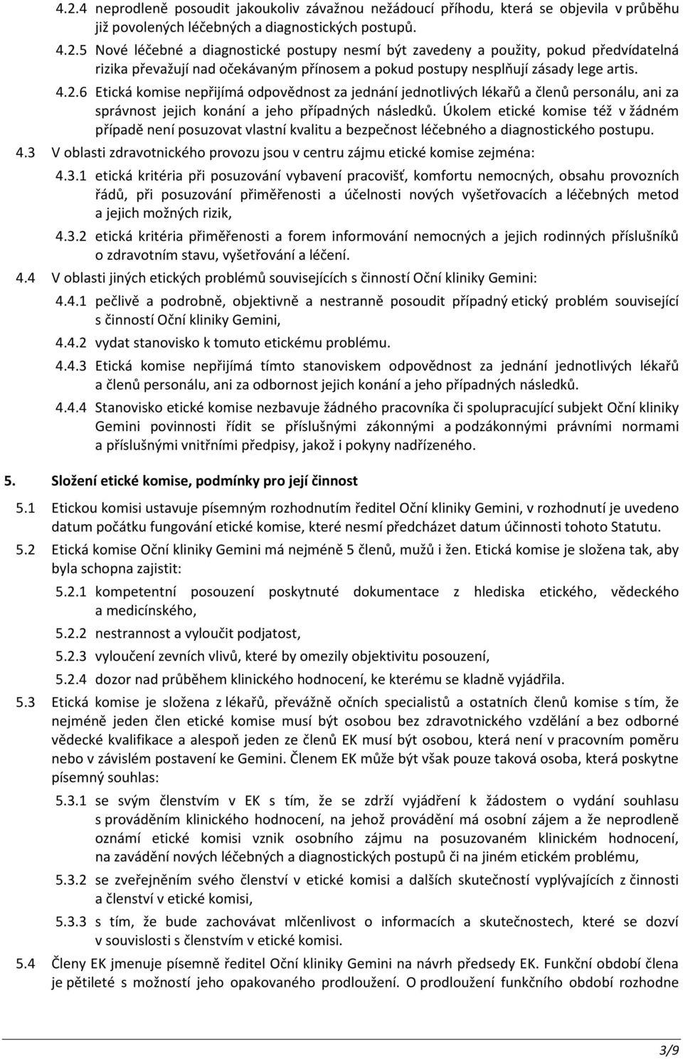 Úkolem etické komise též v žádném případě není posuzovat vlastní kvalitu a bezpečnost léčebného a diagnostického postupu. 4.