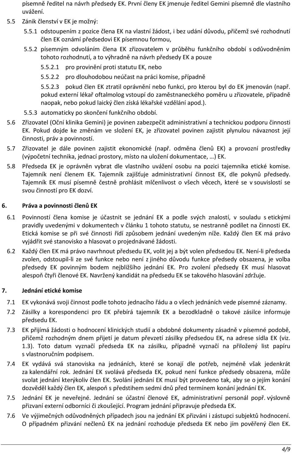 5.2.1 pro provinění proti statutu EK, nebo 5.5.2.2 pro dlouhodobou neúčast na práci komise, případně 5.5.2.3 pokud člen EK ztratil oprávnění nebo funkci, pro kterou byl do EK jmenován (např.