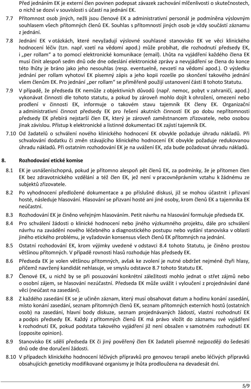 Souhlas s přítomností jiných osob je vždy součástí záznamu z jednání. 7.8 Jednání EK v otázkách, které nevyžadují výslovné souhlasné stanovisko EK ve věci klinického hodnocení léčiv (tzn. např.