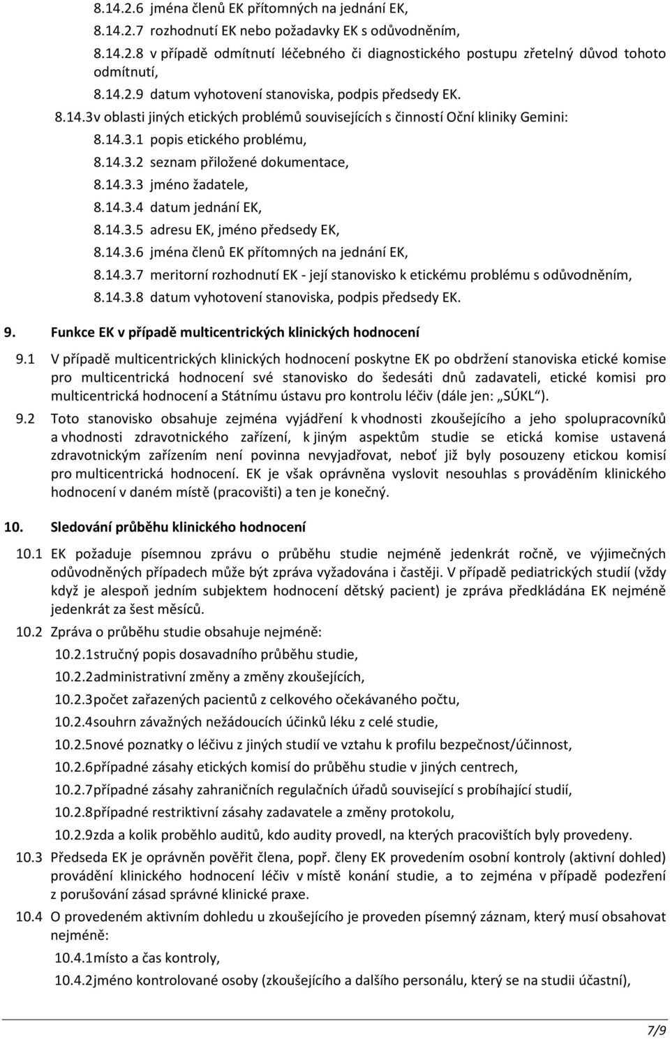 14.3.3 jméno žadatele, 8.14.3.4 datum jednání EK, 8.14.3.5 adresu EK, jméno předsedy EK, 8.14.3.6 jména členů EK přítomných na jednání EK, 8.14.3.7 meritorní rozhodnutí EK - její stanovisko k etickému problému s odůvodněním, 8.