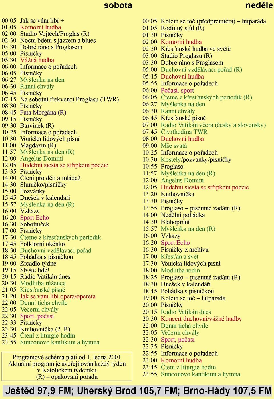 Barvínek (R) 10:25 Informace o pořadech 10:30 Vonička lidových písní 11:00 Magdazín (R) 11:57 Myšlenka na den (R) 12:00 Angelus Domini 12:05 Hudební siesta se střípkem poezie 13:35 Písničky 14:00