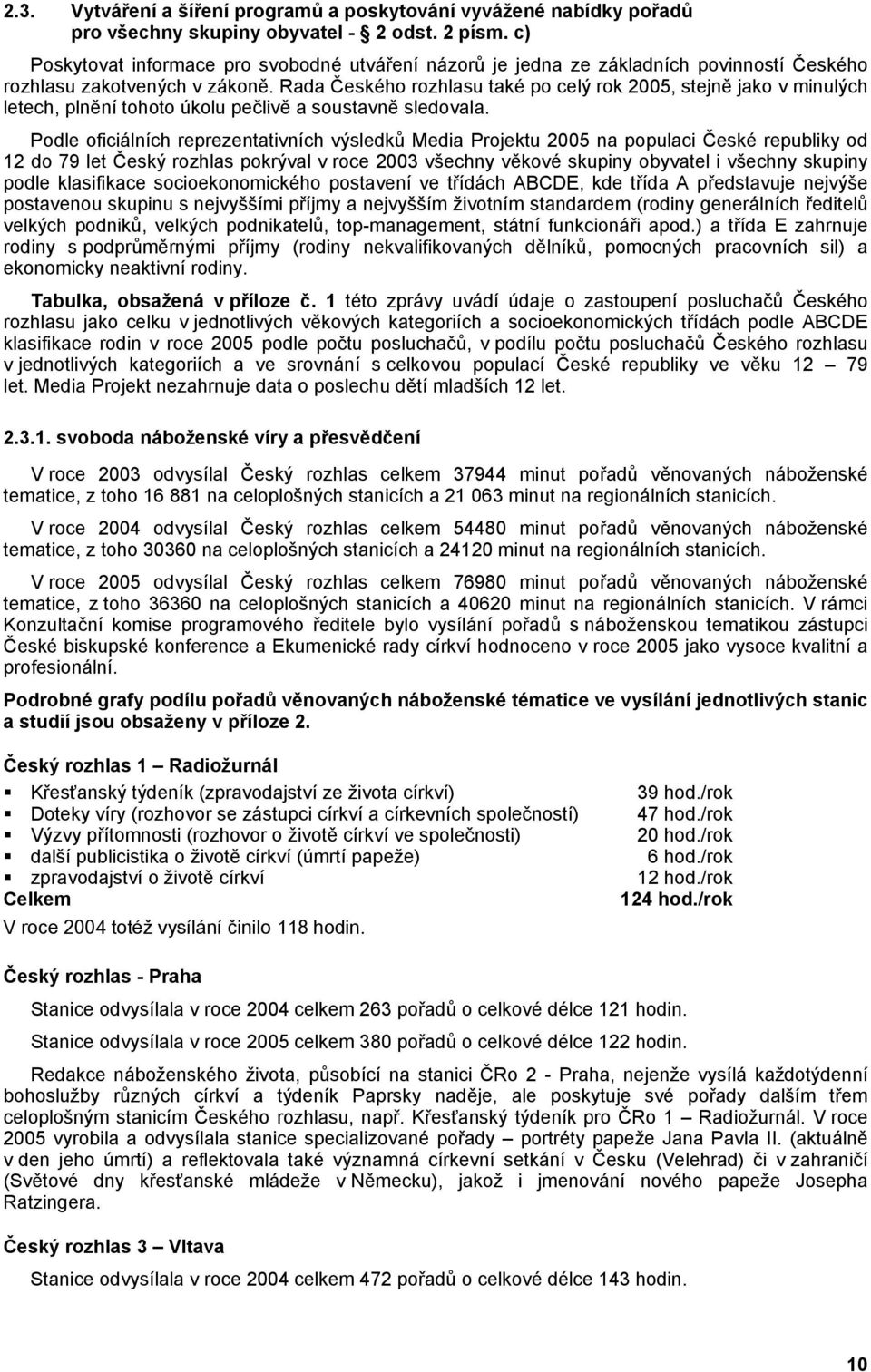 Rada eského rozhlasu také po celý rok 2005, stejn jako v minulých letech, pln ní tohoto úkolu pe liv a soustavn sledovala.