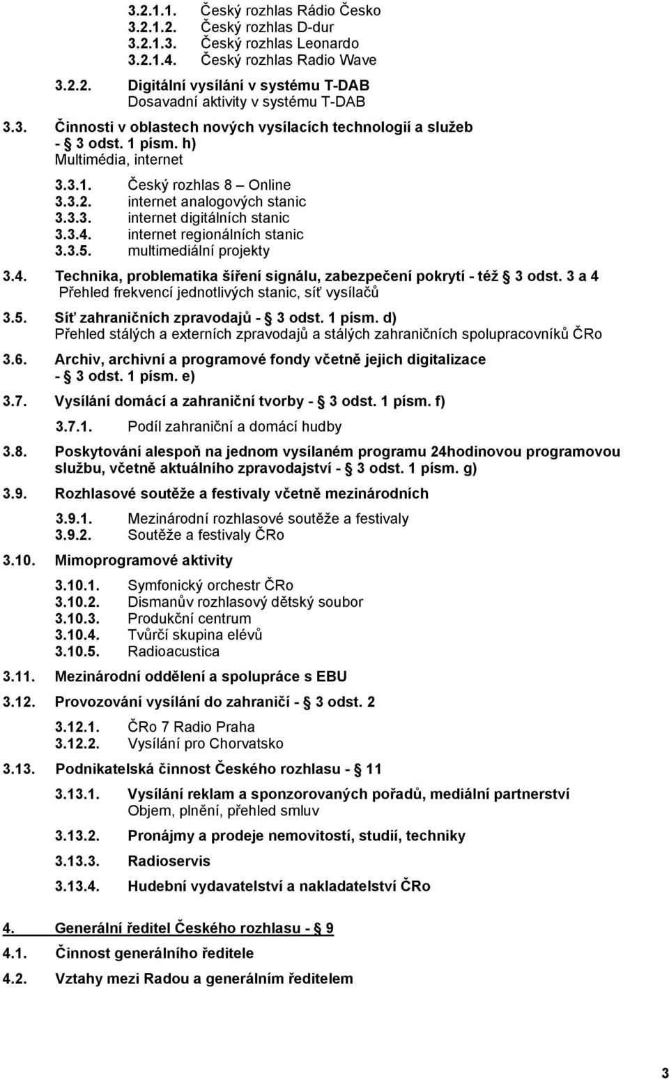 3.4. internet regionálních stanic 3.3.5. multimediální projekty 3.4. Technika, problematika ší ení signálu, zabezpe ení pokrytí - též 3 odst. 3 a 4 P ehled frekvencí jednotlivých stanic, sí vysíla 3.