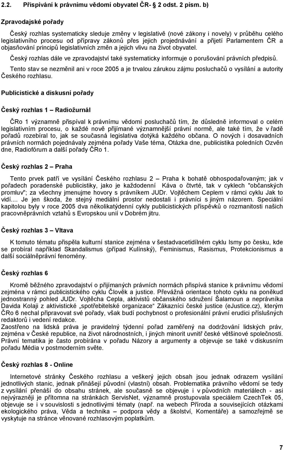 Parlamentem R a objas ování princip legislativních zm n a jejich vlivu na život obyvatel. eský rozhlas dále ve zpravodajství také systematicky informuje o porušování právních p edpis.