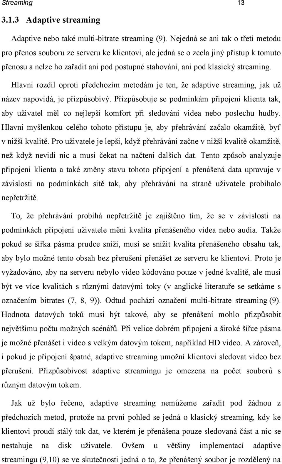 streaming. Hlavní rozdíl oproti předchozím metodám je ten, že adaptive streaming, jak už název napovídá, je přizpůsobivý.