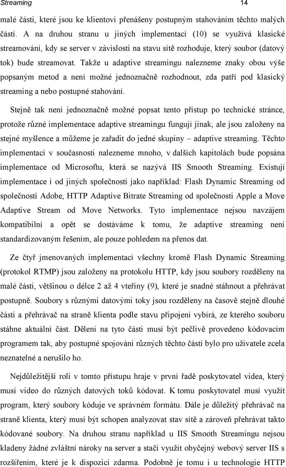 Takže u adaptive streamingu nalezneme znaky obou výše popsaným metod a není možné jednoznačně rozhodnout, zda patří pod klasický streaming a nebo postupné stahování.