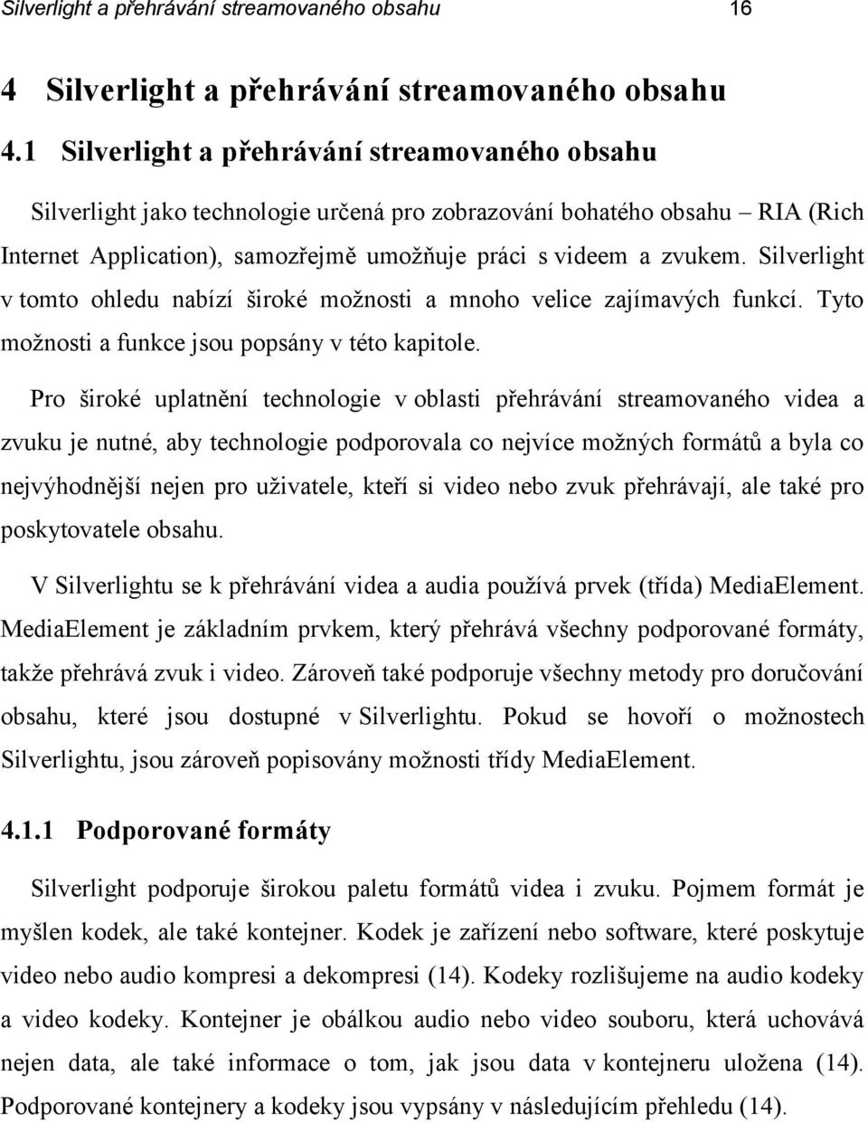 Silverlight v tomto ohledu nabízí široké možnosti a mnoho velice zajímavých funkcí. Tyto možnosti a funkce jsou popsány v této kapitole.