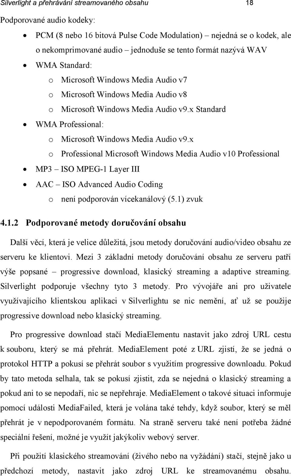 x o Professional Microsoft Windows Media Audio v10 Professional MP3 ISO MPEG-1 Layer III AAC ISO Advanced Audio Coding o není podporován vícekanálový (5.1) zvuk 4.1.2 Podporované metody doručování obsahu Další věcí, která je velice důležitá, jsou metody doručování audio/video obsahu ze serveru ke klientovi.