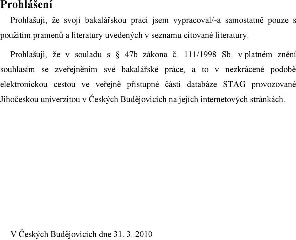 v platném znění souhlasím se zveřejněním své bakalářské práce, a to v nezkrácené podobě elektronickou cestou ve veřejně