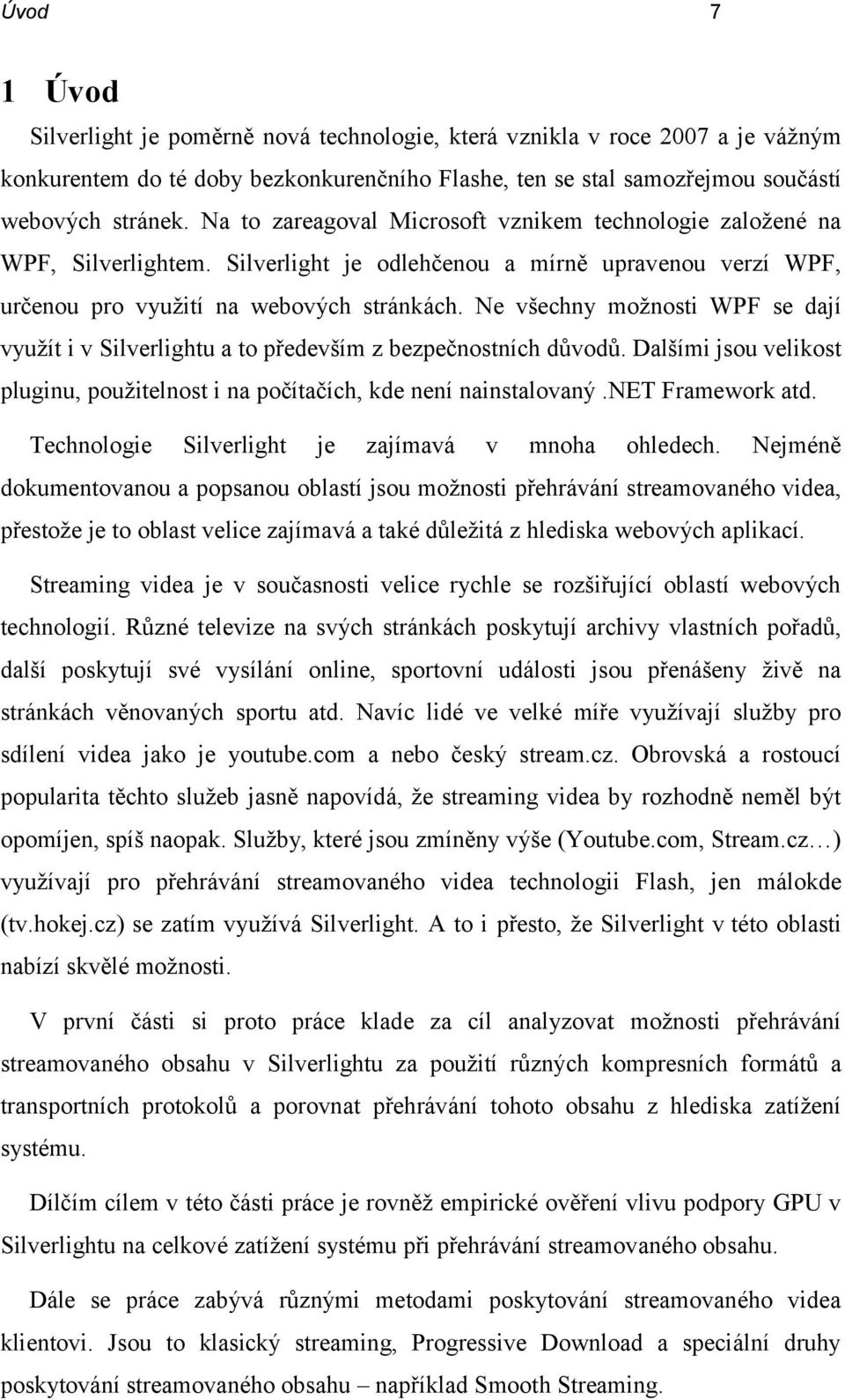 Ne všechny možnosti WPF se dají využít i v Silverlightu a to především z bezpečnostních důvodů. Dalšími jsou velikost pluginu, použitelnost i na počítačích, kde není nainstalovaný.net Framework atd.