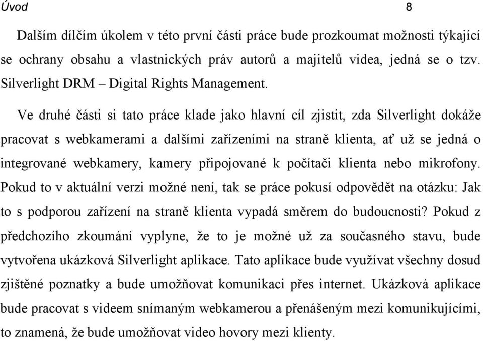 Ve druhé části si tato práce klade jako hlavní cíl zjistit, zda Silverlight dokáže pracovat s webkamerami a dalšími zařízeními na straně klienta, ať už se jedná o integrované webkamery, kamery