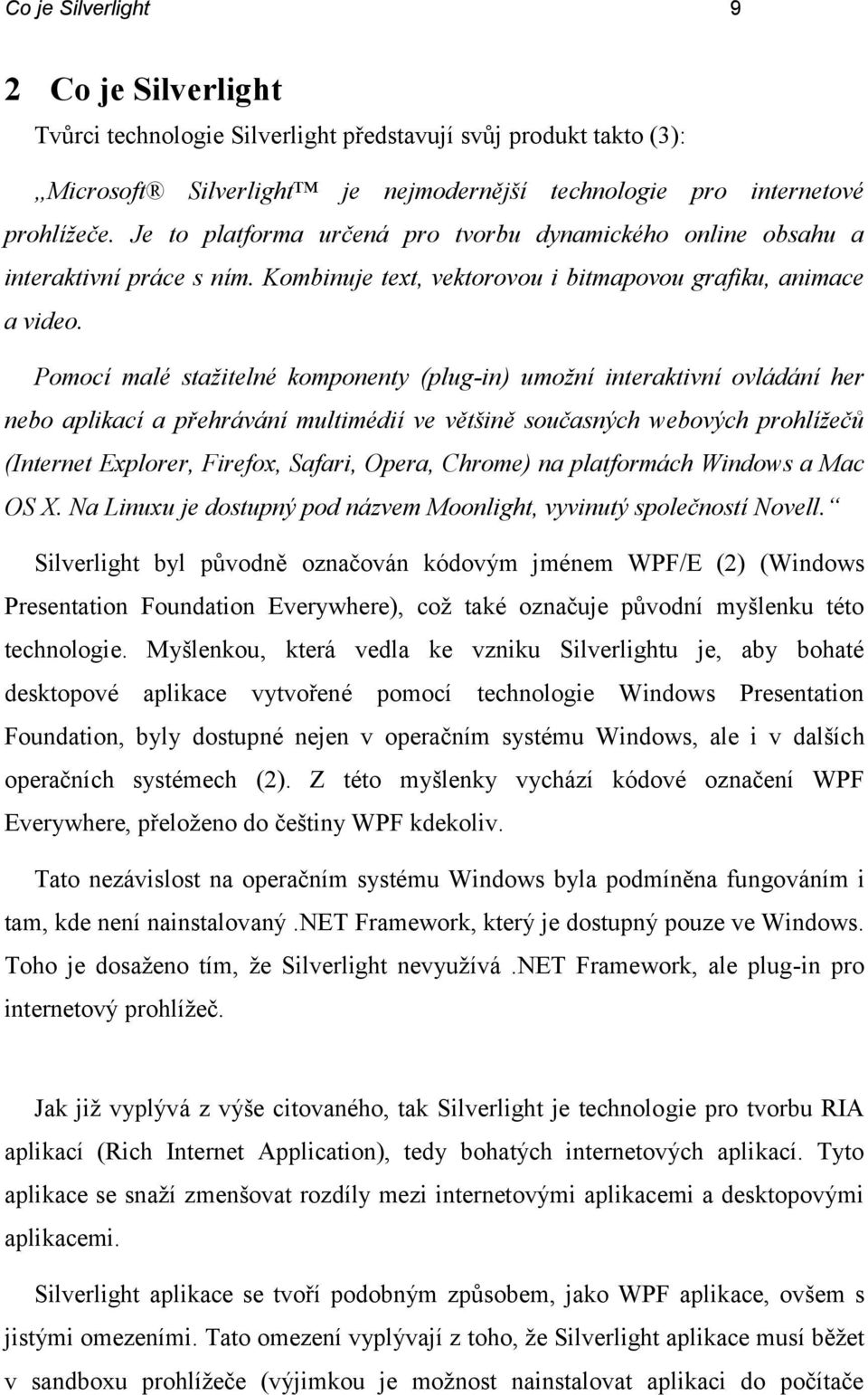 Pomocí malé stažitelné komponenty (plug-in) umožní interaktivní ovládání her nebo aplikací a přehrávání multimédií ve většině současných webových prohlížečů (Internet Explorer, Firefox, Safari,