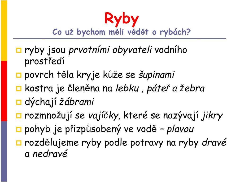 šupinami kostra je členěna na lebku, páteř a žebra dýchají žábrami rozmnožují